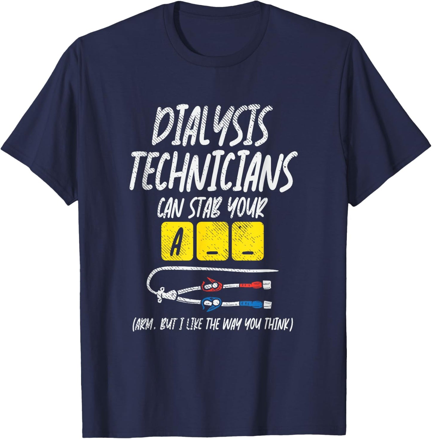 Dialysis Technician Can Stab Your A-- Arm, But I Like The T-Shirt - T-Shirt | Navy