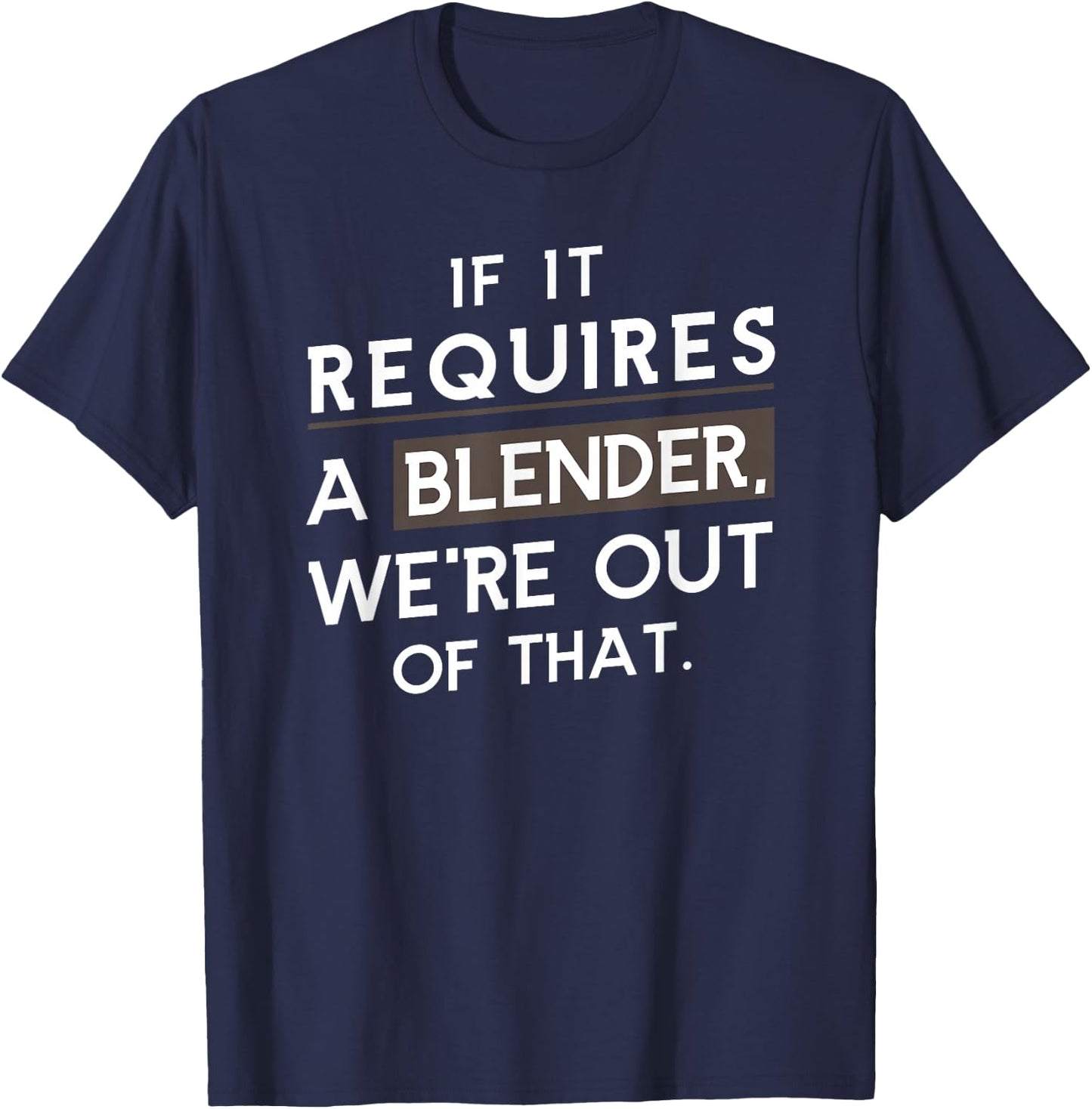 If It Requires A Blender We Are Out Of That Coffee Barista T-Shirt - T-Shirt | Navy