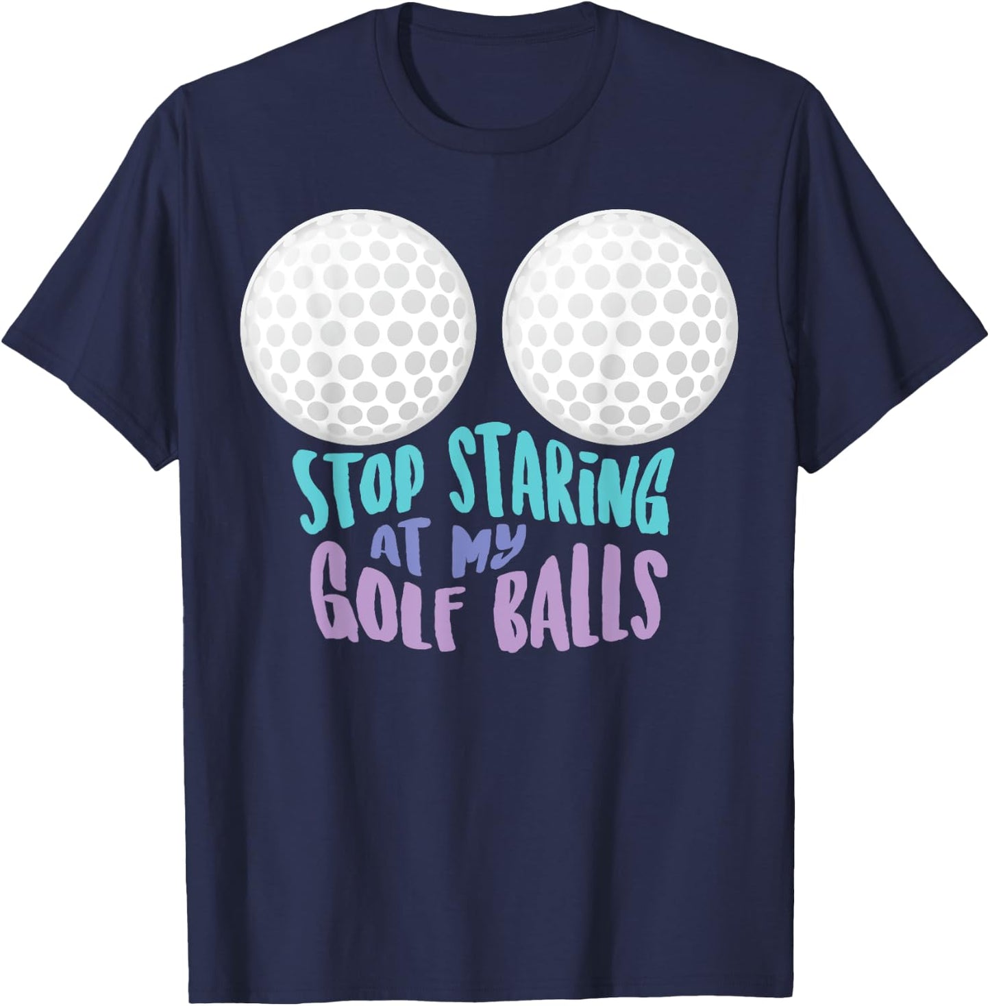 Funny Stop Staring At My Golf Balls | Cute Golfing Gift Joke T-Shirt - T-Shirt | Navy