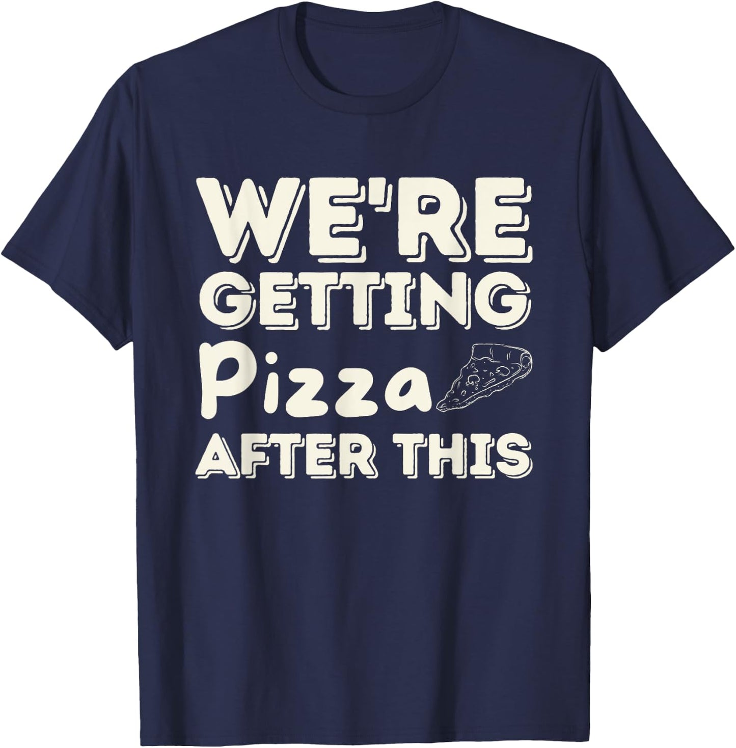 We're Getting Pizza After This - Food Lover Foodie T-Shirt - T-Shirt | Navy