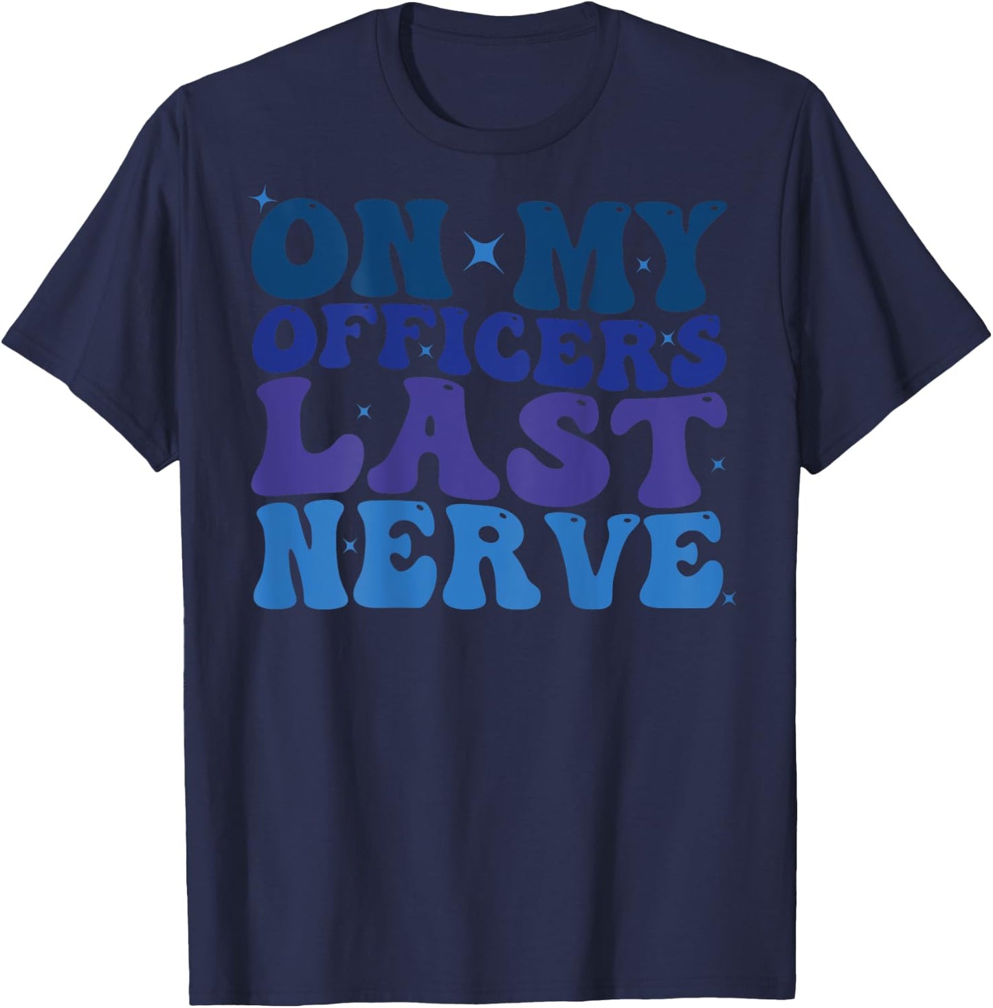 On My Officers Last Nerve Design police Wife Girlfriend Cute T-Shirt - T-Shirt | Navy