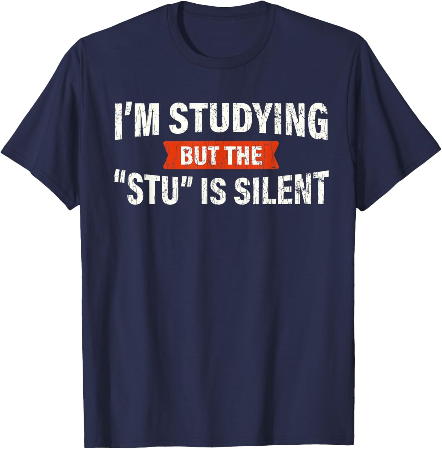 Studying But The "Stu" Silent Funny Student School Quote T-Shirt - T-Shirt | Navy