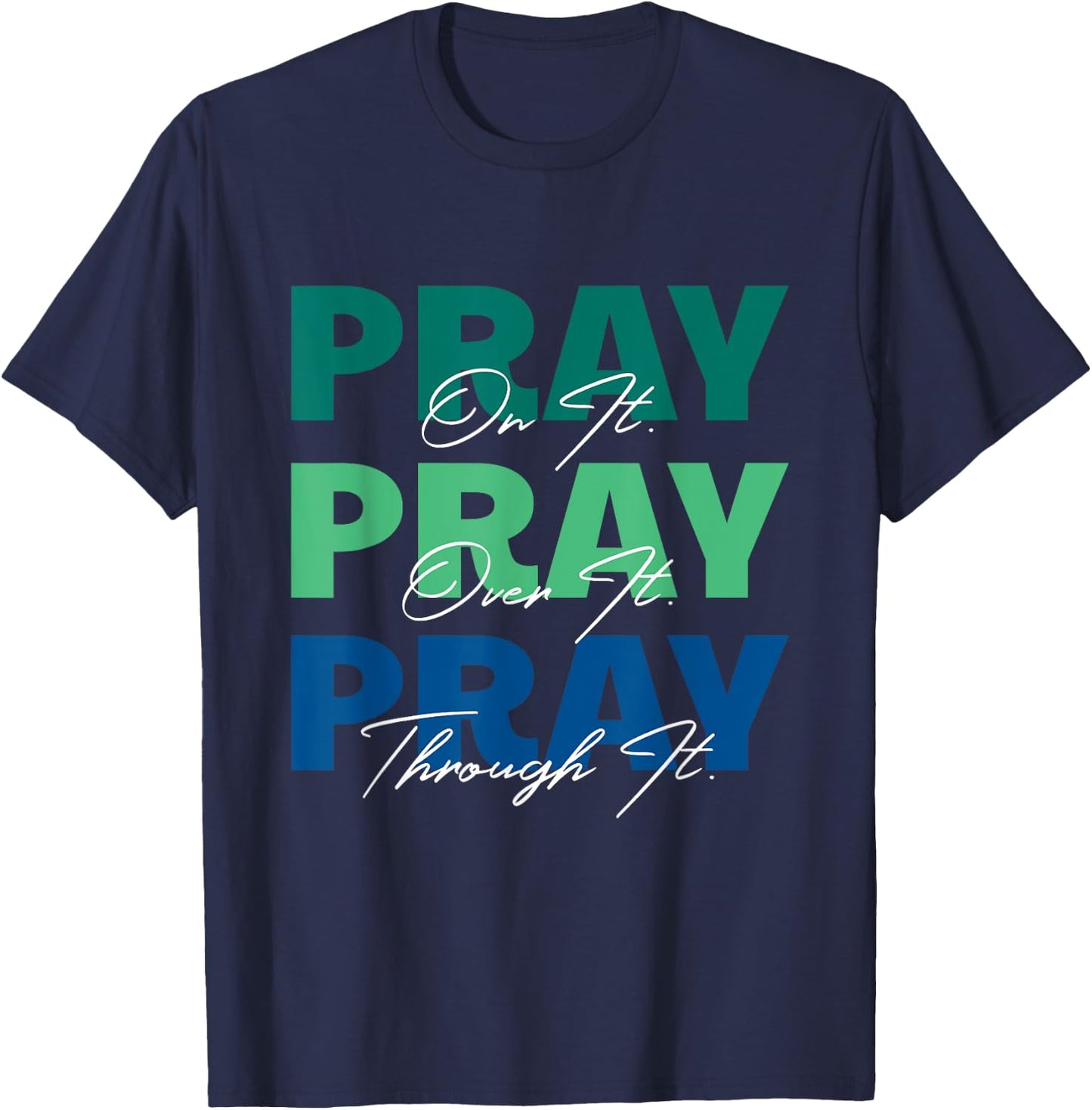 Pray On It, Pray Over It, Pray Through It Christian Saying T-Shirt - T-Shirt | Navy