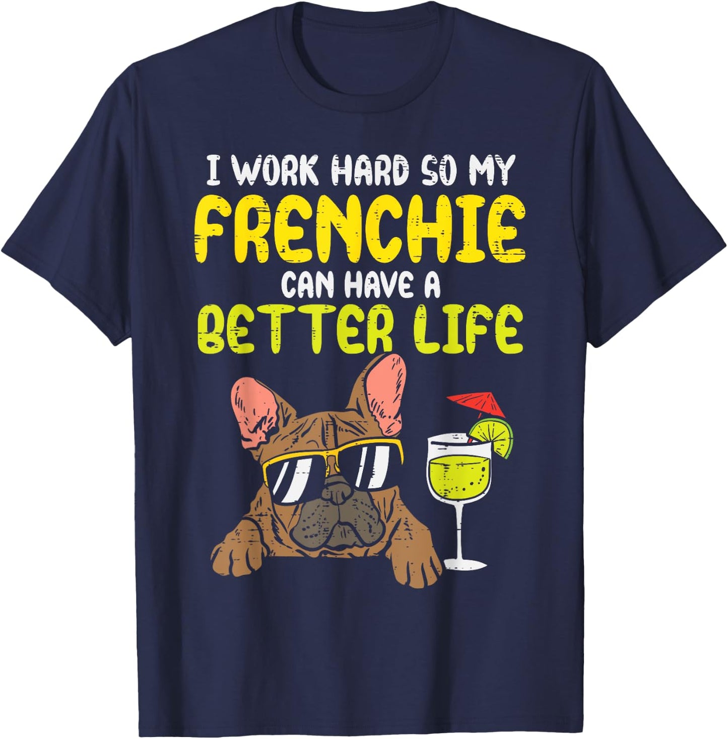 Work Hard Frenchie Better Life French Bulldog Dog Owner Gift T-Shirt - T-Shirt | Navy