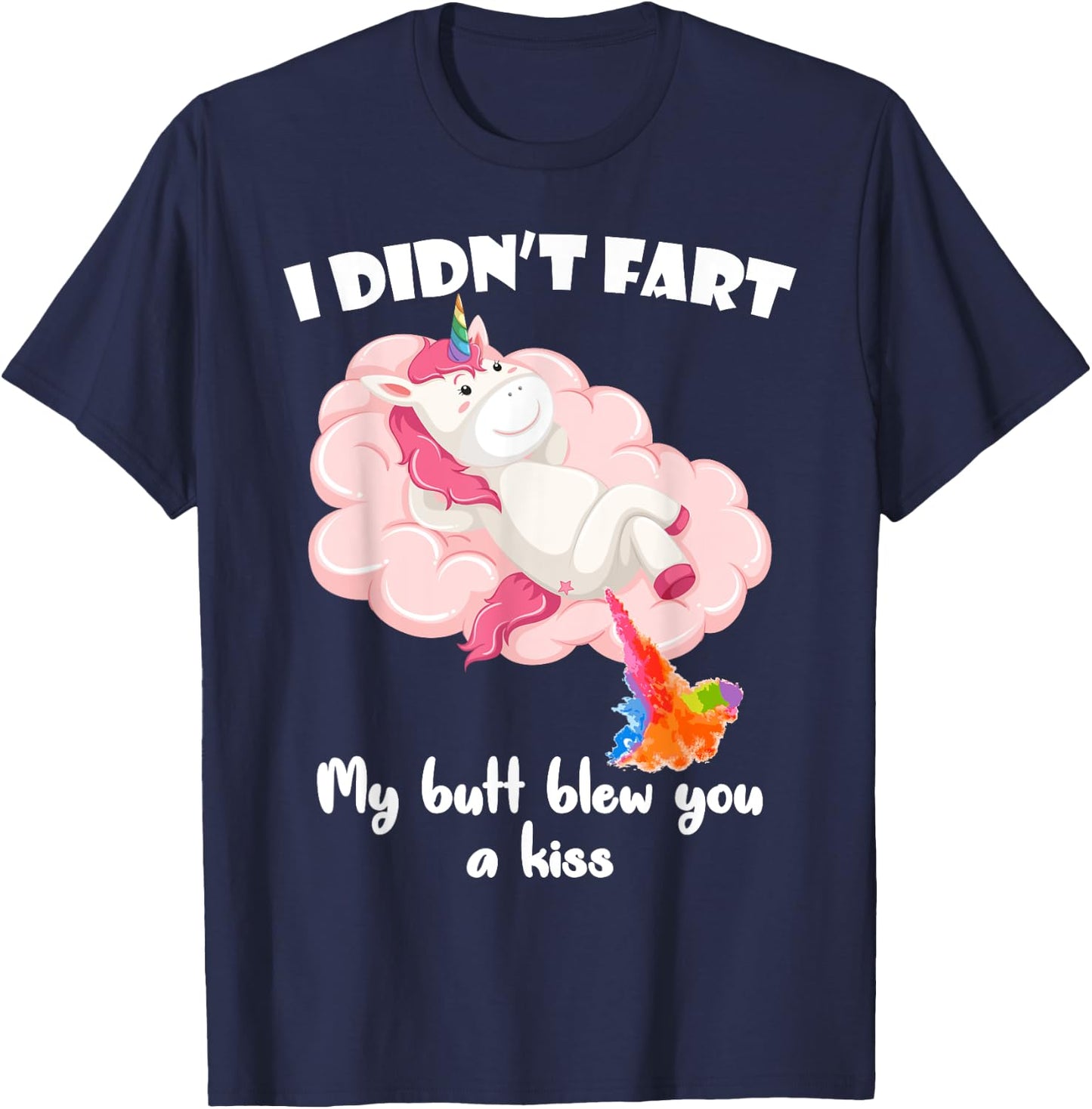 I Didn't Fart My Butt Blew You A Kiss Unicorn Funny Gift T-Shirt - T-Shirt | Navy
