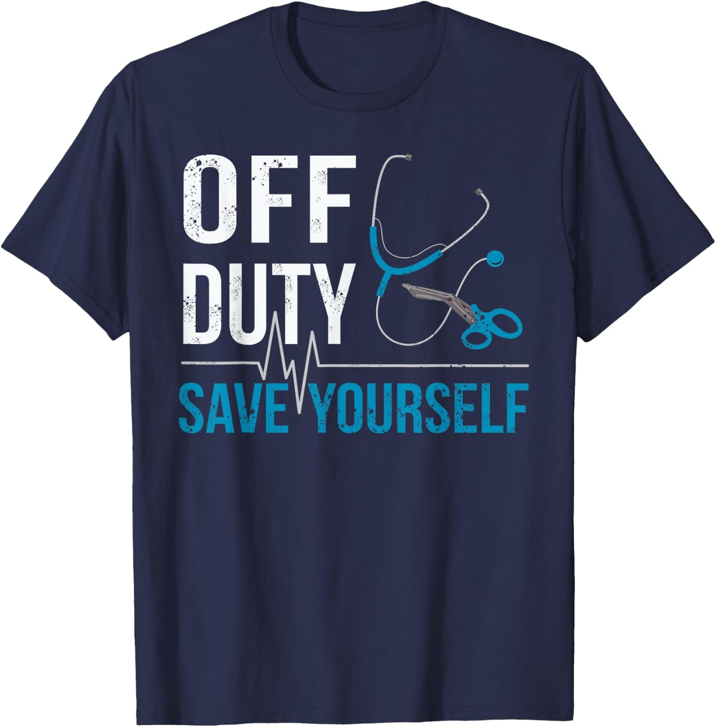 Off Duty Save Yourself Sarcasm EMS Medical Ambulance Nurse T-Shirt - T-Shirt | Navy