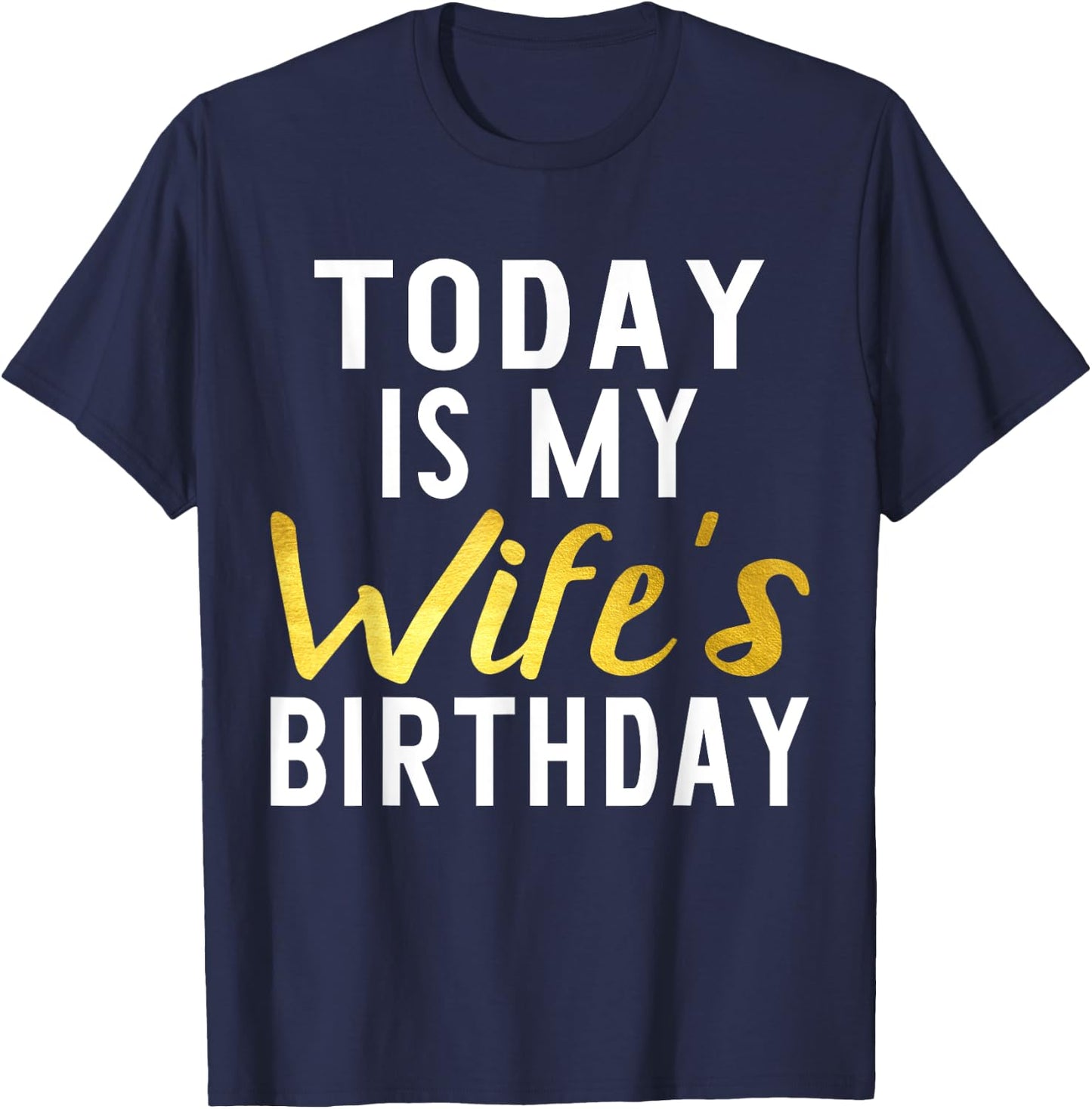 Today is My Wife's Birthday Happy Birthday Gift T-Shirt - T-Shirt | Navy