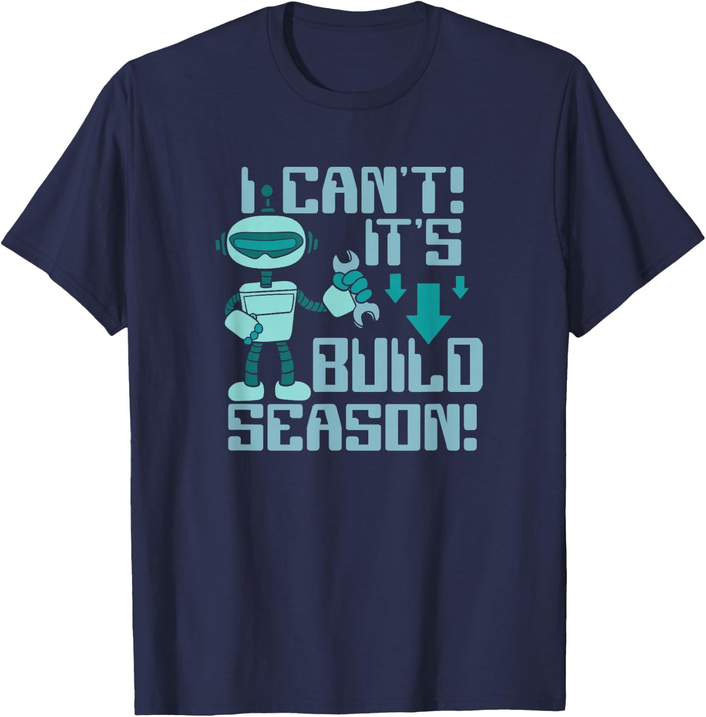 I Can't It's Build Season Robot Robotics Robot Engineer T-Shirt - T-Shirt | Navy