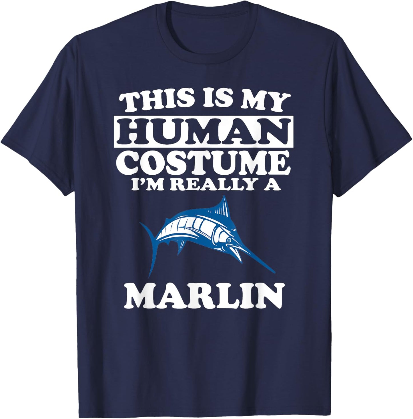 This Is My Human Costume I'm Really A Marlin Fish T-Shirt - T-Shirt | Navy