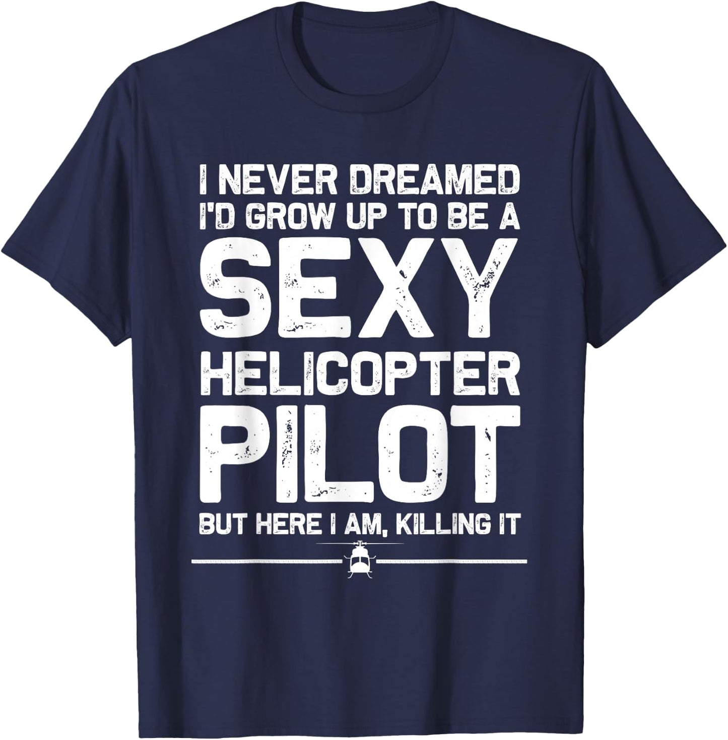 Funny Helicopter Gift Men Women Cool Sexy Helicopter Pilot T-Shirt - T-Shirt | Navy