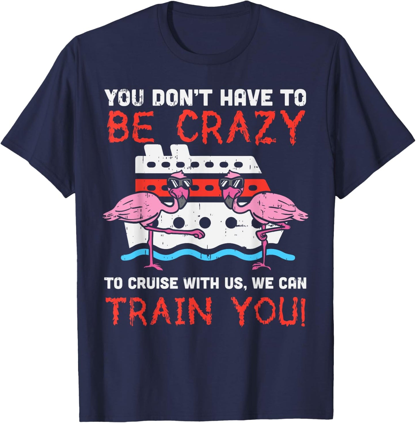 You Dont Have To Be Crazy Cruise Flamingo Cruising Trip Gift T-Shirt - T-Shirt | Navy