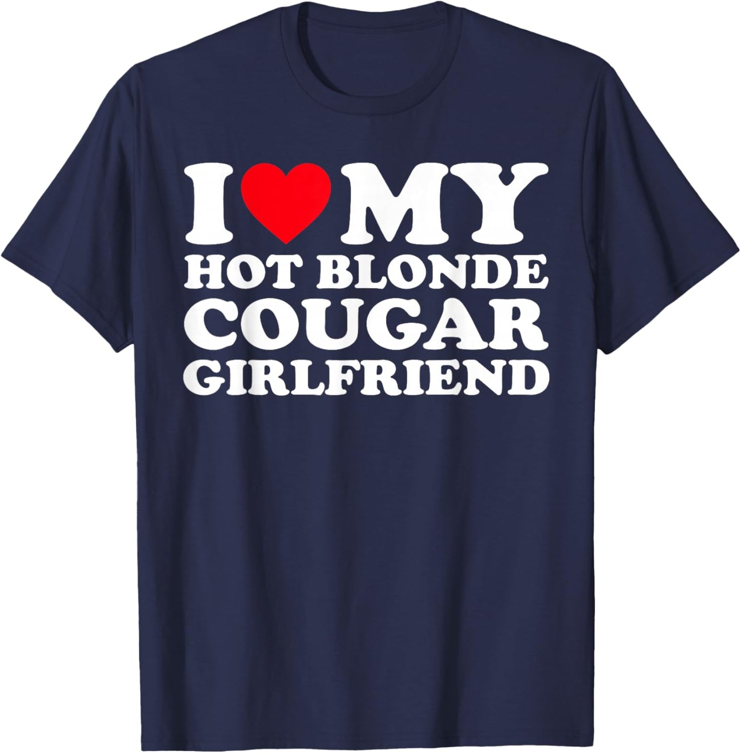 I Love My Hot Blonde Cougar Girlfriend GF T-Shirt - T-Shirt | Navy