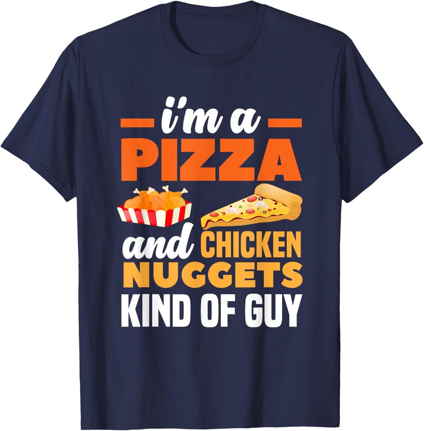 I'm A Pizza And Chicken Nuggets Kind Of Guy Funny Pizza T-Shirt - T-Shirt | Navy