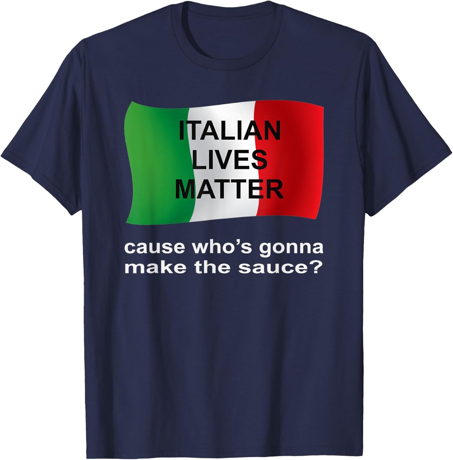 Italian Lives Matter Cause Who's Gonna Make The Sauce T-Shirt - T-Shirt | Navy
