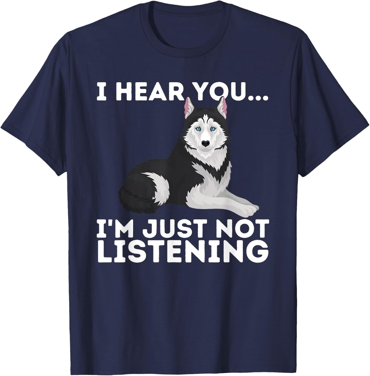 I Hear You I'm just not Listening Siberian Husky Lover Sibe Small T-Shirt - T-Shirt | Navy