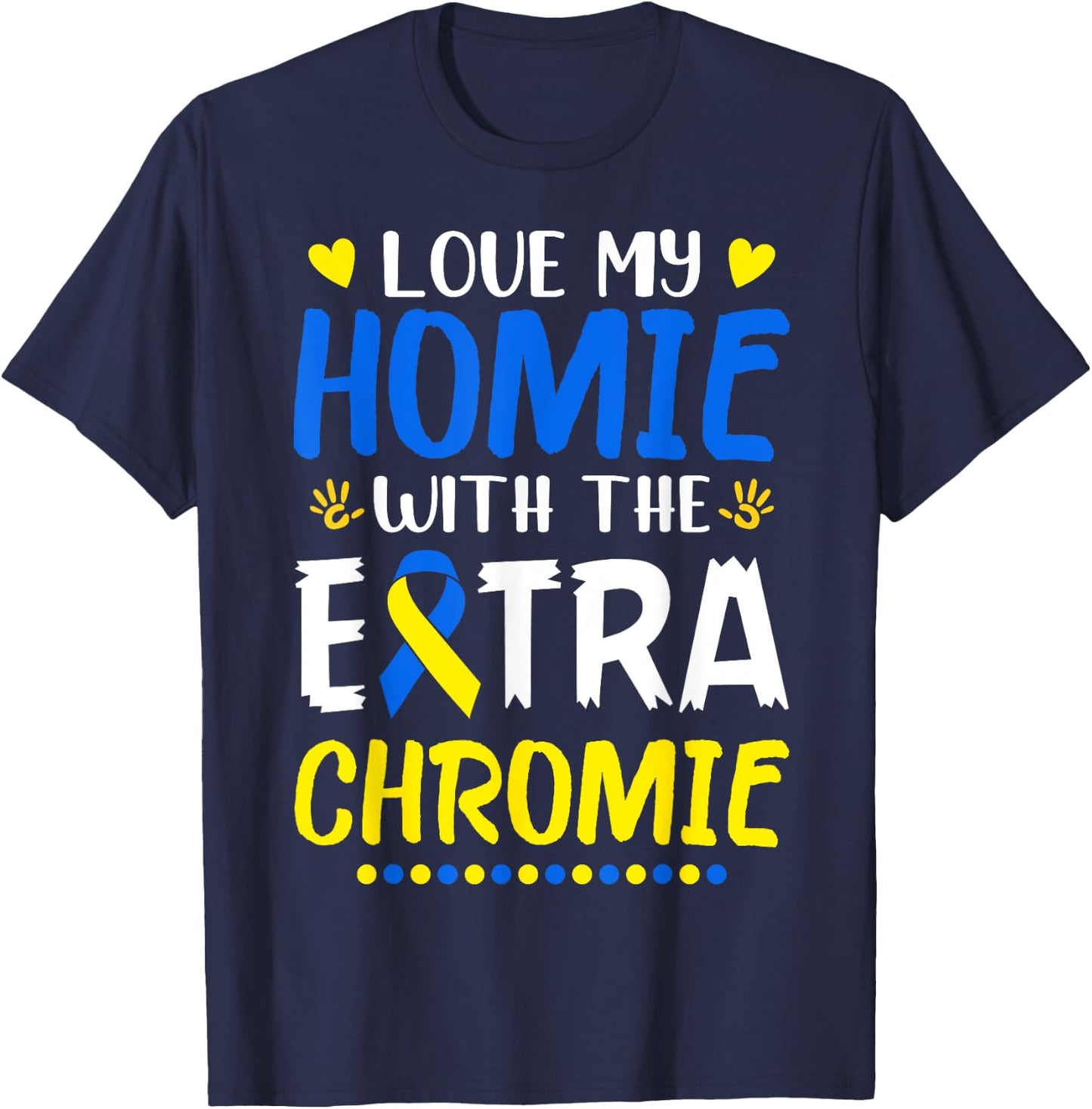 Love My Homie With The Extra Chromie Down Syndrome Awareness T-Shirt - T-Shirt | Navy
