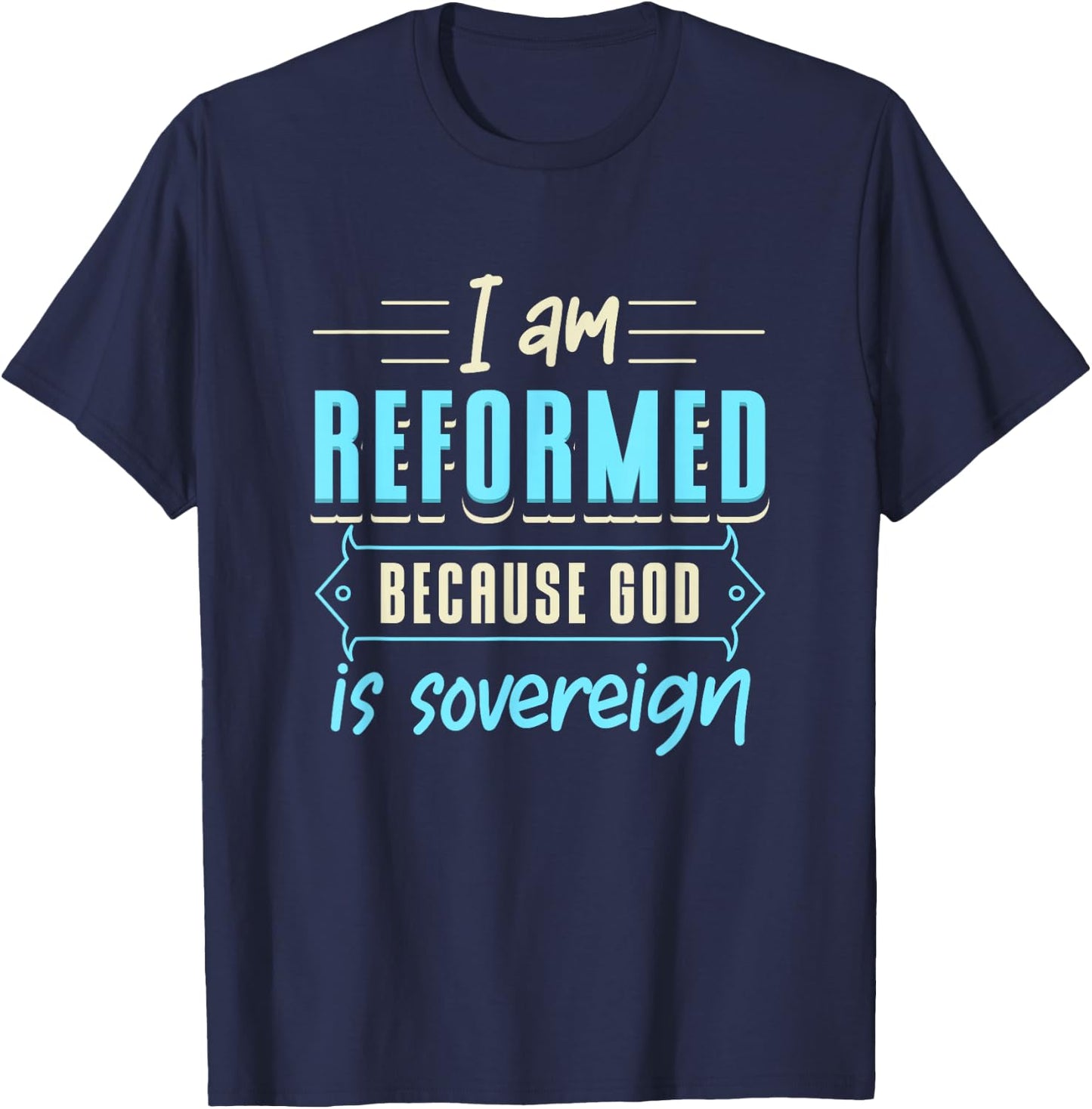 Faith I Am Reformed Because God Is Sovereign Quote Christian T-Shirt - T-Shirt | Navy