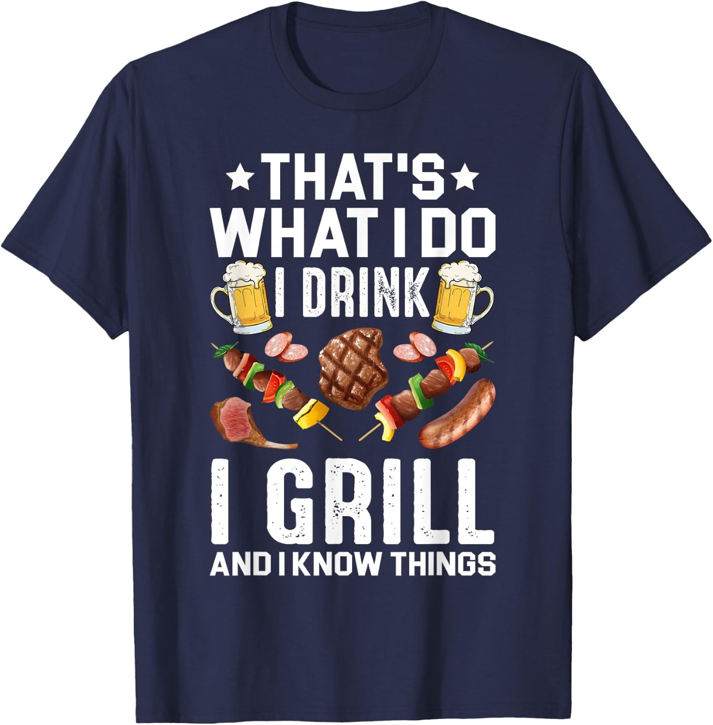 That's What I Do I Drink I Grill I Know Things BBQ Beer Gift T-Shirt - T-Shirt | Navy