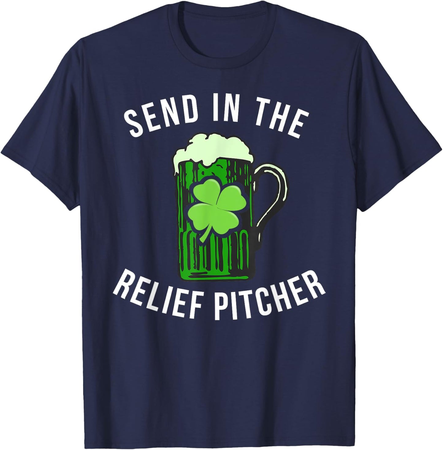 Send In The Relief Pitcher Funny St Patricks Day Beer Lover T-Shirt - T-Shirt | Navy
