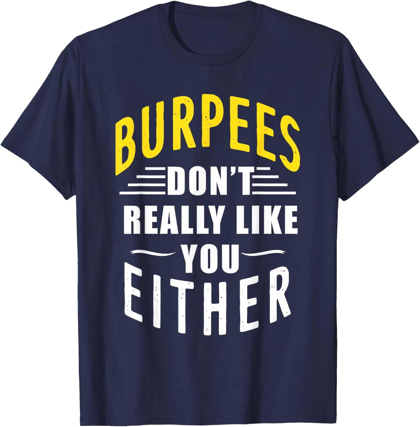 Burpees Don't Really Like You Either T-Shirt - T-Shirt | Navy