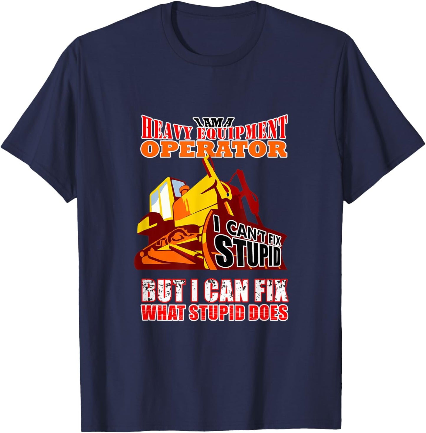 Heavy Equipment Operator Can Fix Stupid Does T-Shirt - T-Shirt | Navy