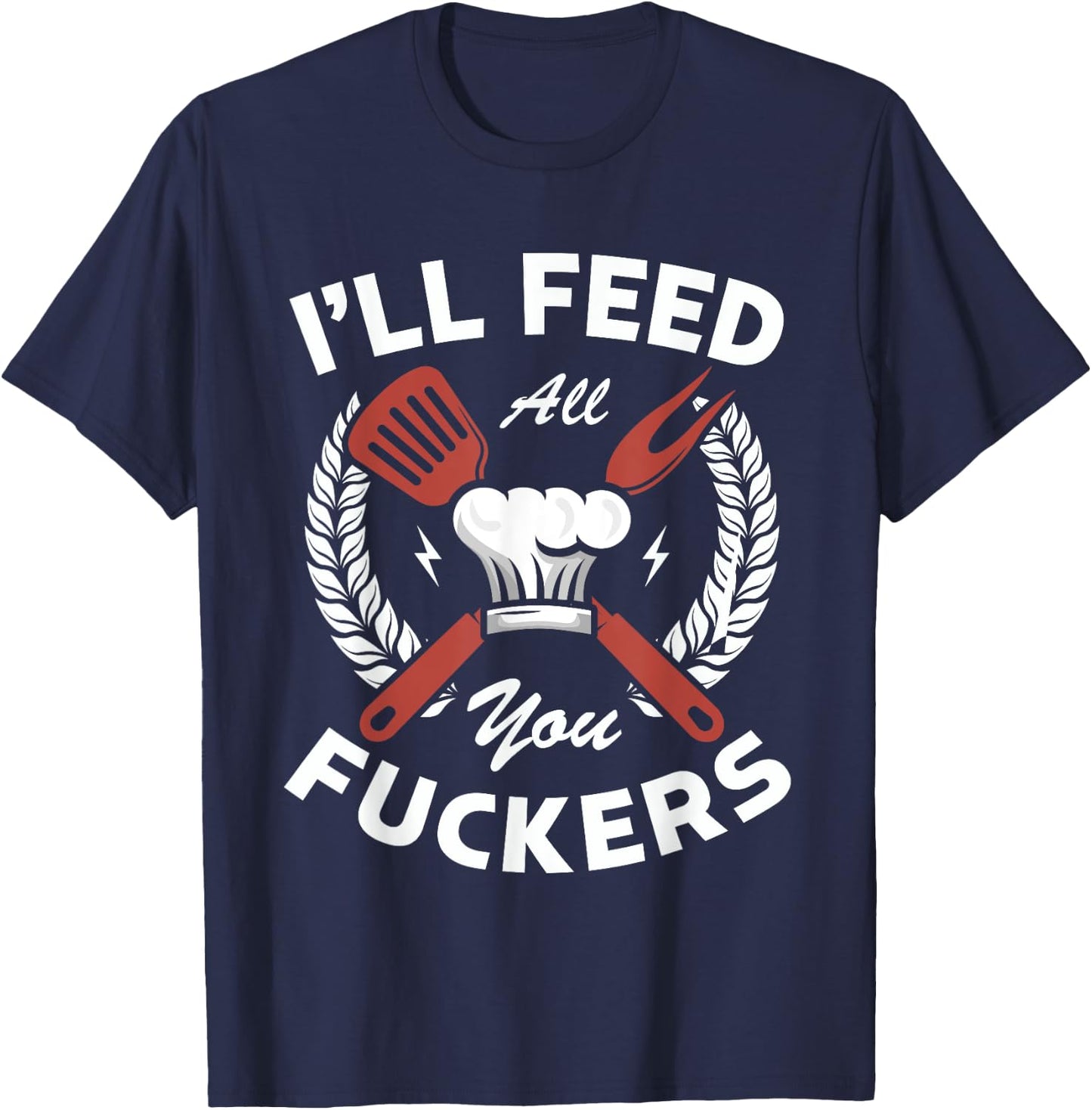 I'll feed all you fuckers for a Cook Chef Cooking T-Shirt - T-Shirt | Navy