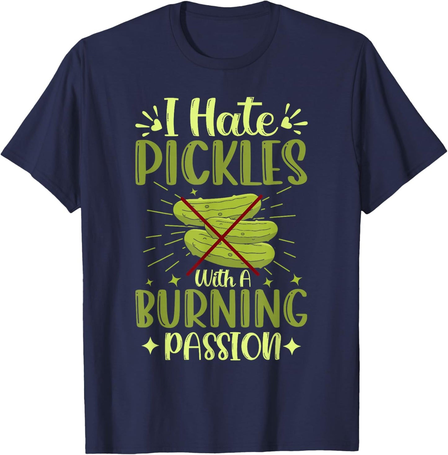 Pickle Haters Funny I Hate Pickles with a Burning Passion T-Shirt - T-Shirt | Navy