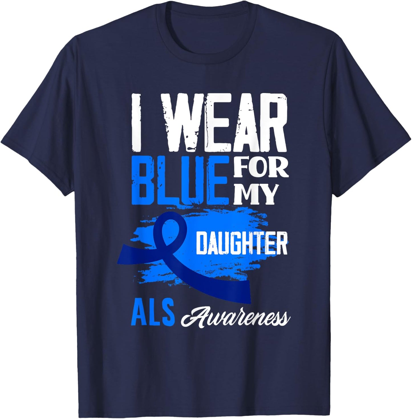 I Wear Blue For My Daughter Support ALS Awareness T-Shirt - T-Shirt | Navy