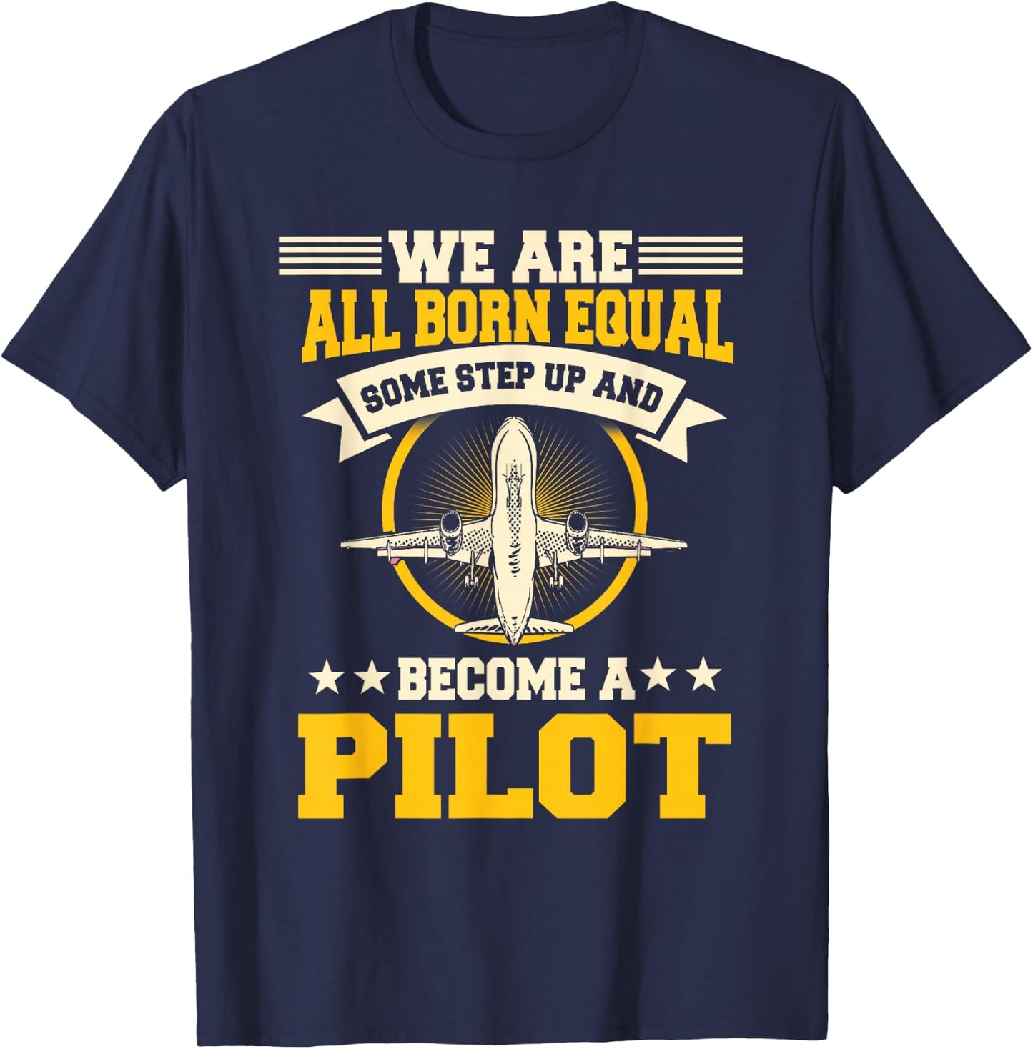 We Are All Born Equal Some Step Up And Become A Pilot T-Shirt - T-Shirt | Navy