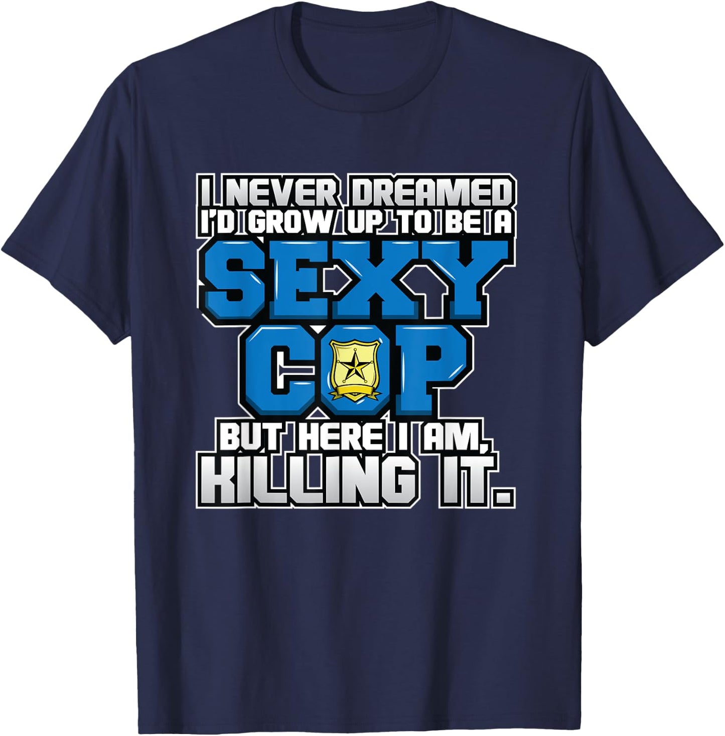 Law Enforcement I Sexy Cop I Funny Police T-Shirt - T-Shirt | Navy