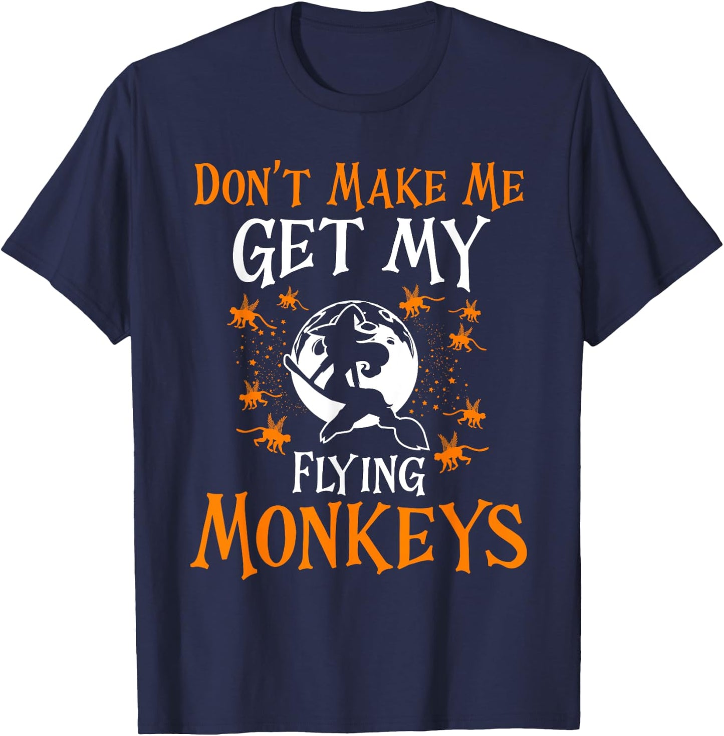 Don't Make Me Get My Flying Monkeys Funny Witch Halloween T-Shirt - T-Shirt | Navy