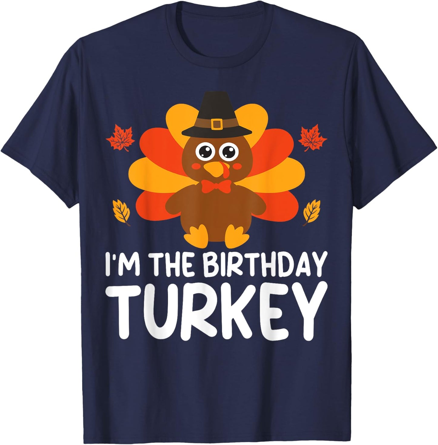 I'm The Birthday Turkey Funny Thanksgiving Birthday T-Shirt - T-Shirt | Navy