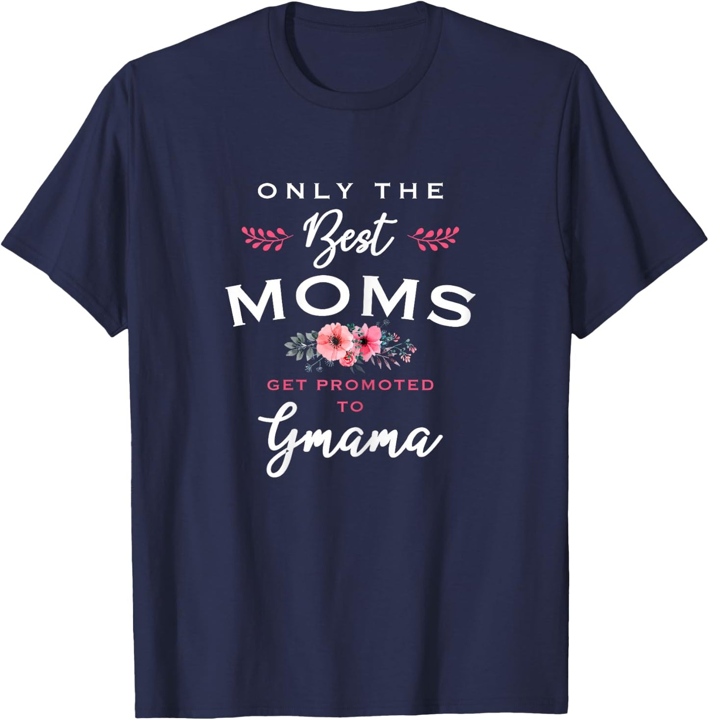 Gmama Gift: Only The Best Moms Get Promoted To Flower T-Shirt - T-Shirt | Navy