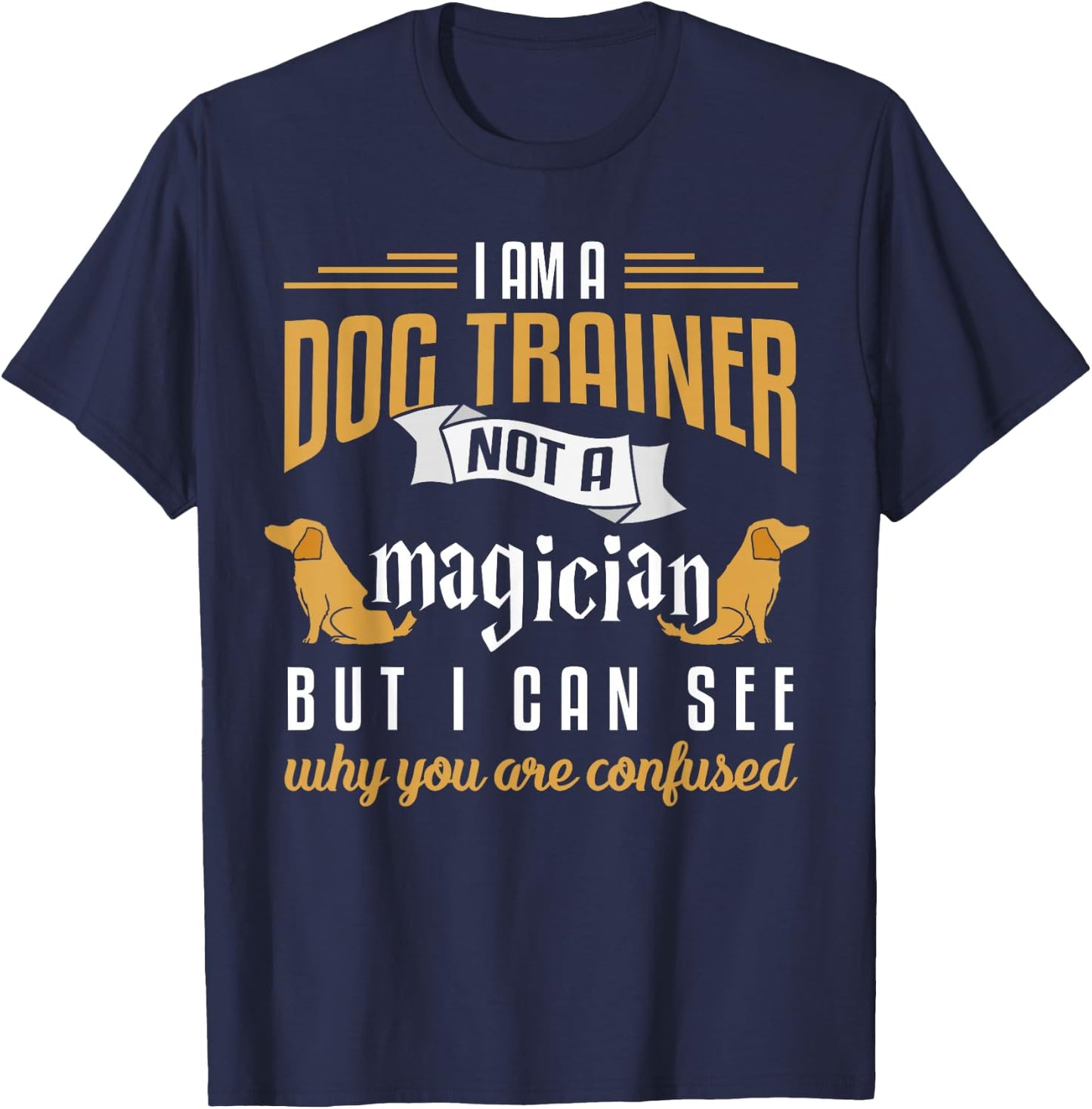Funny Dog Trainer Shirt Humor Dog Training Gift Men Women Girls Kids T-Shirt - T-Shirt | Navy