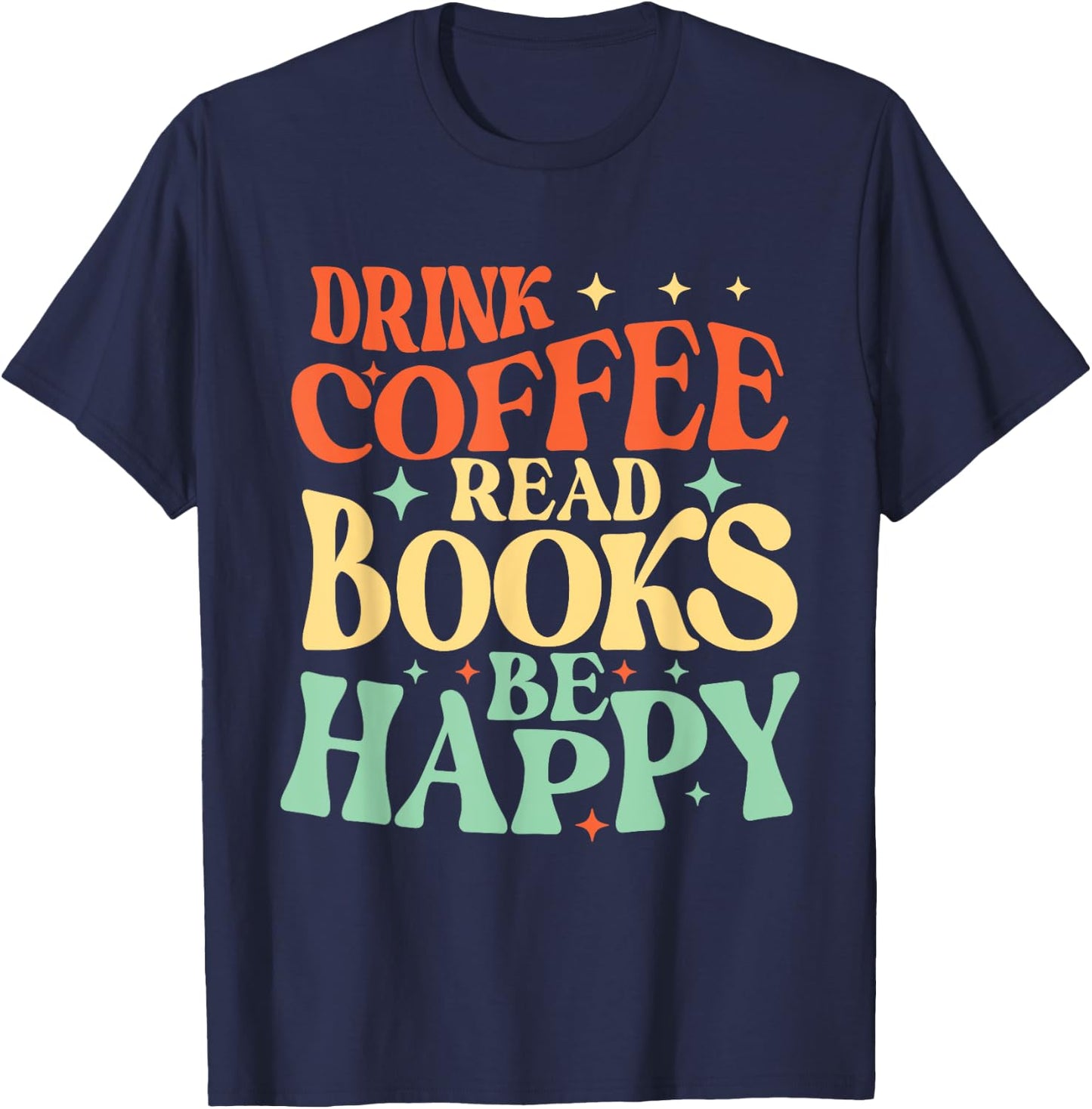 Drink Coffee Read Books Be Happy - Librarian Bookworm Reader T-Shirt - T-Shirt | Navy