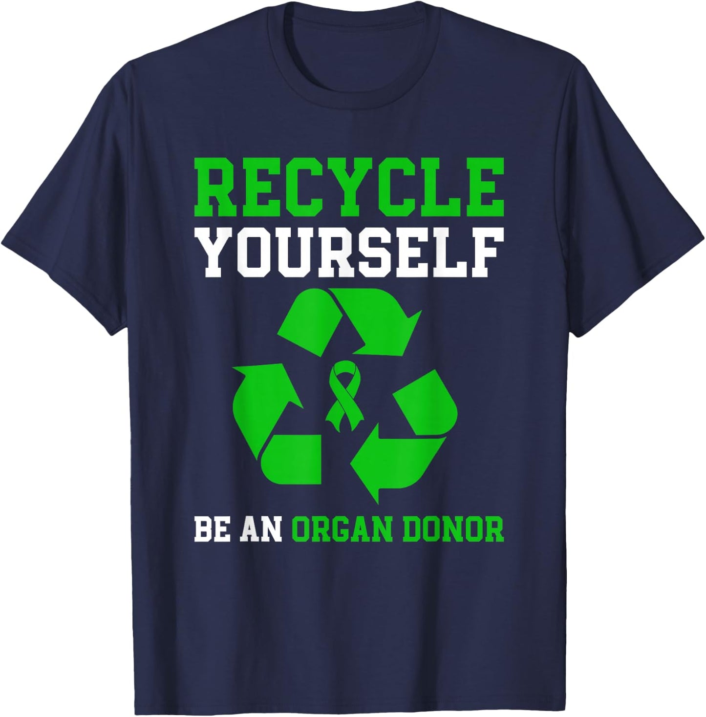 Organ Donation Be An Organ Donor Recycle Yourself T-Shirt - T-Shirt | Navy