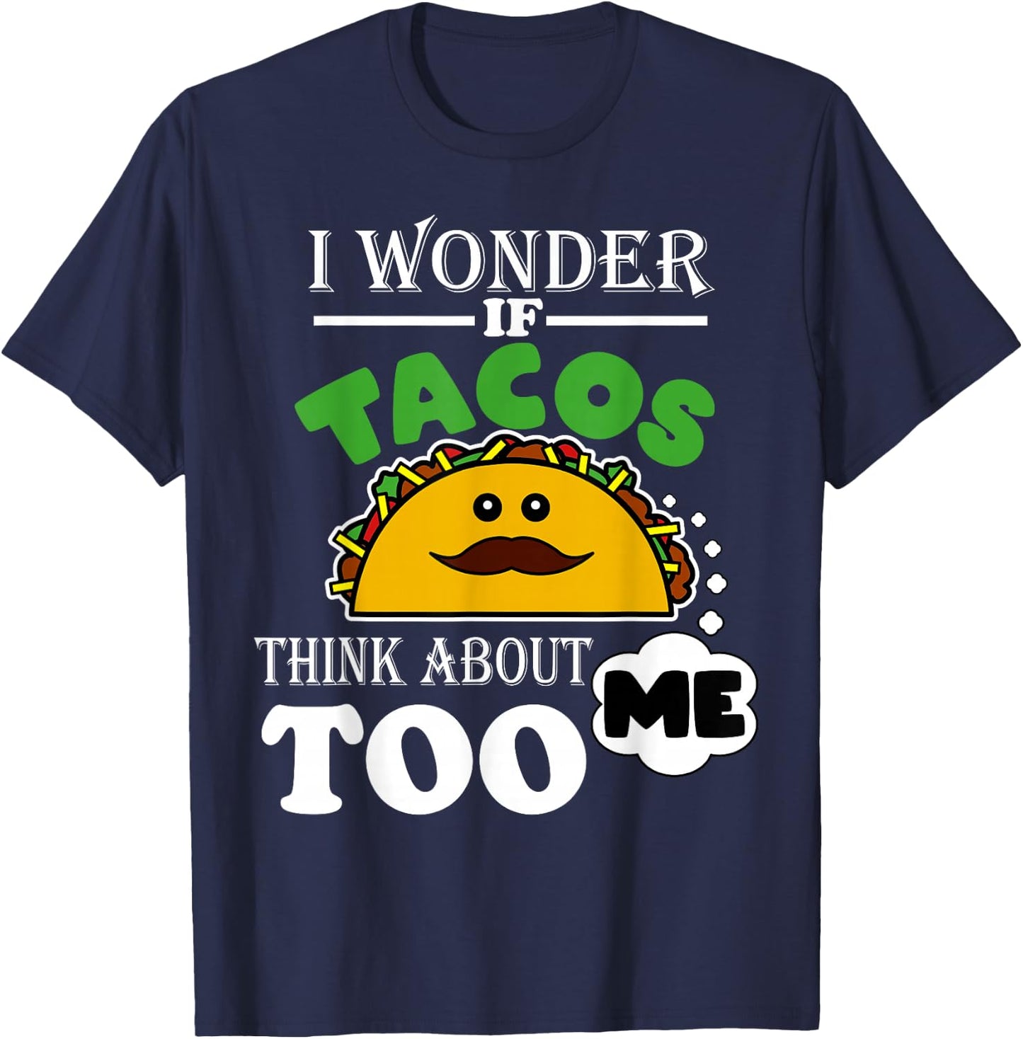 I Wonder If Tacos Think About Me Too Funny Mexican Fiesta T-Shirt - T-Shirt | Navy