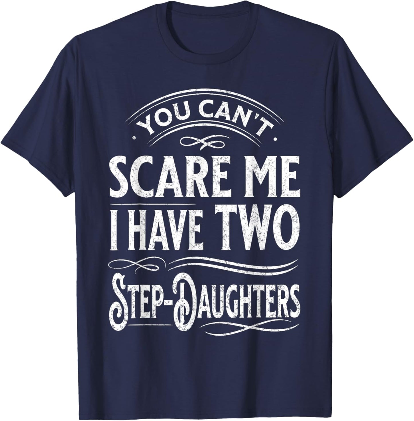 You Can't Scare Me I Have Two Step-Daughters Funny Dad T-Shirt - T-Shirt | Navy