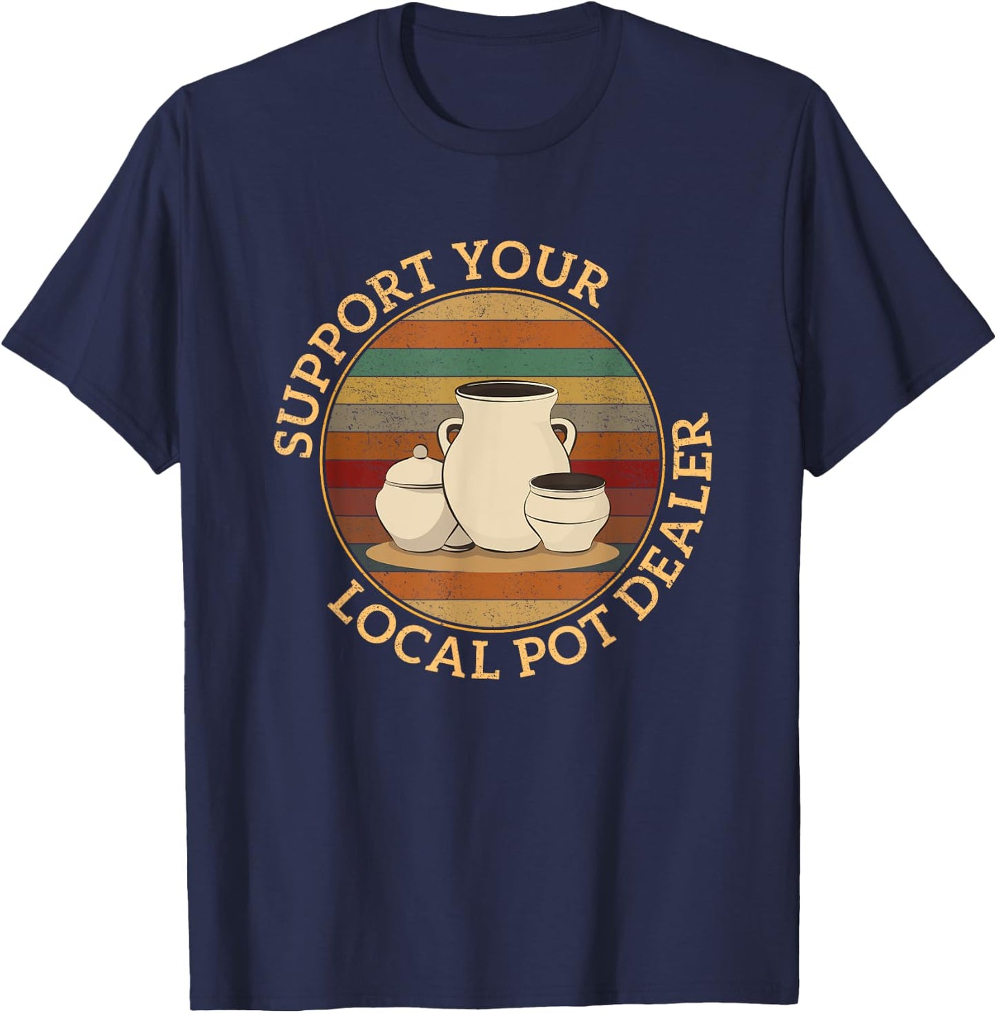 Pottery Pot Apparel Support Your Local Pot Dealer, Funny Pottery , Black, Small T-Shirt - T-Shirt | Navy