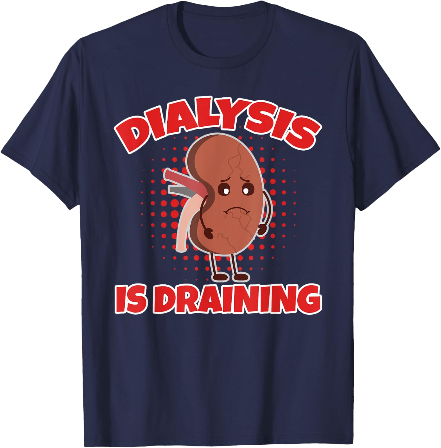Dialysis Is Draining Love And Support For Dialysis Patients T-Shirt - T-Shirt | Navy