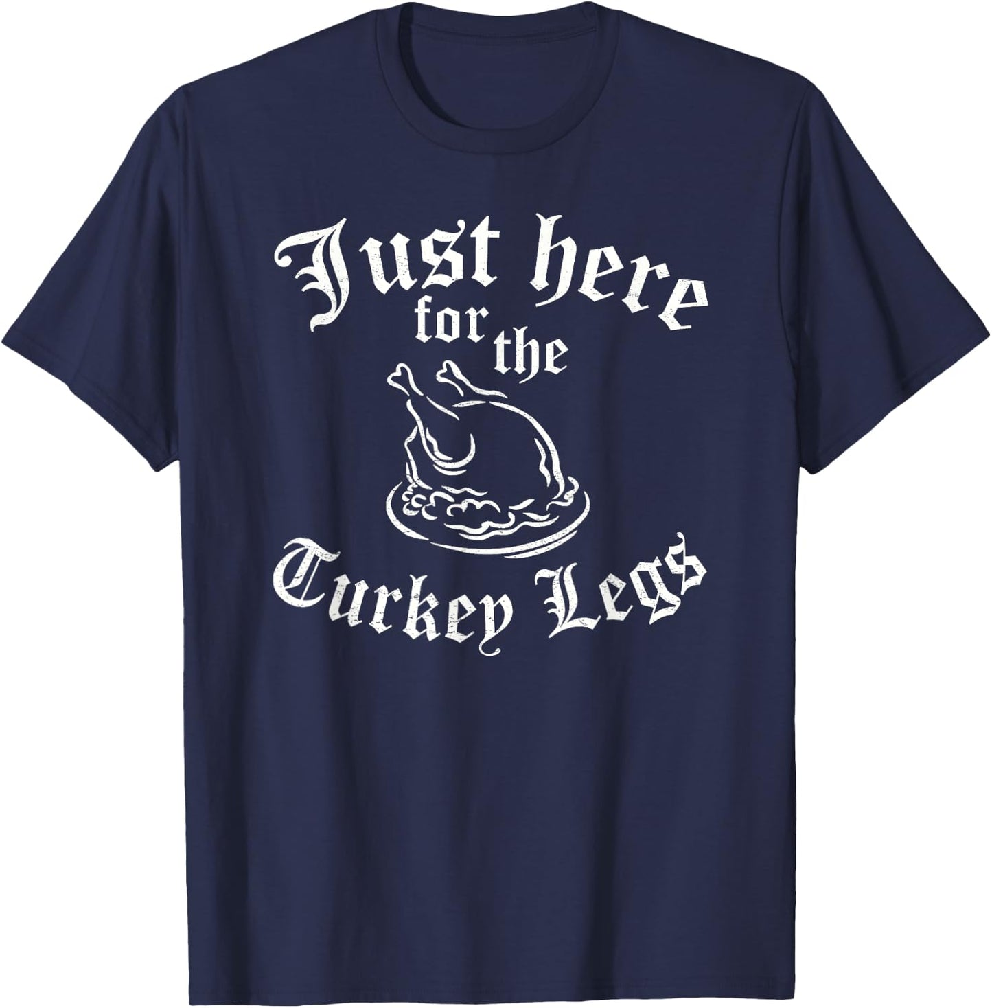 JUST HERE FOR TURKEY LEGS Funny Renaissance Faire Ren Fair T-Shirt - T-Shirt | Navy
