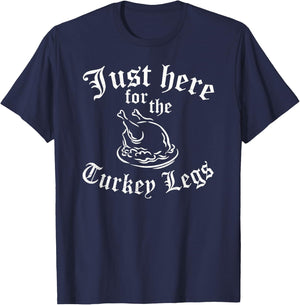 JUST HERE FOR TURKEY LEGS Funny Renaissance Faire Ren Fair T-Shirt - T-Shirt | Navy