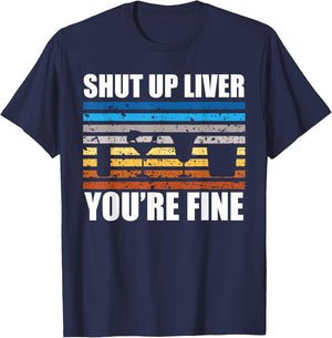Shut Up Liver You're Fine T-Shirt - T-Shirt | Navy