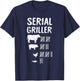 Serial Griller Fathers Day Funny Grilling Grill BBQ Master T-Shirt - T-Shirt | Navy
