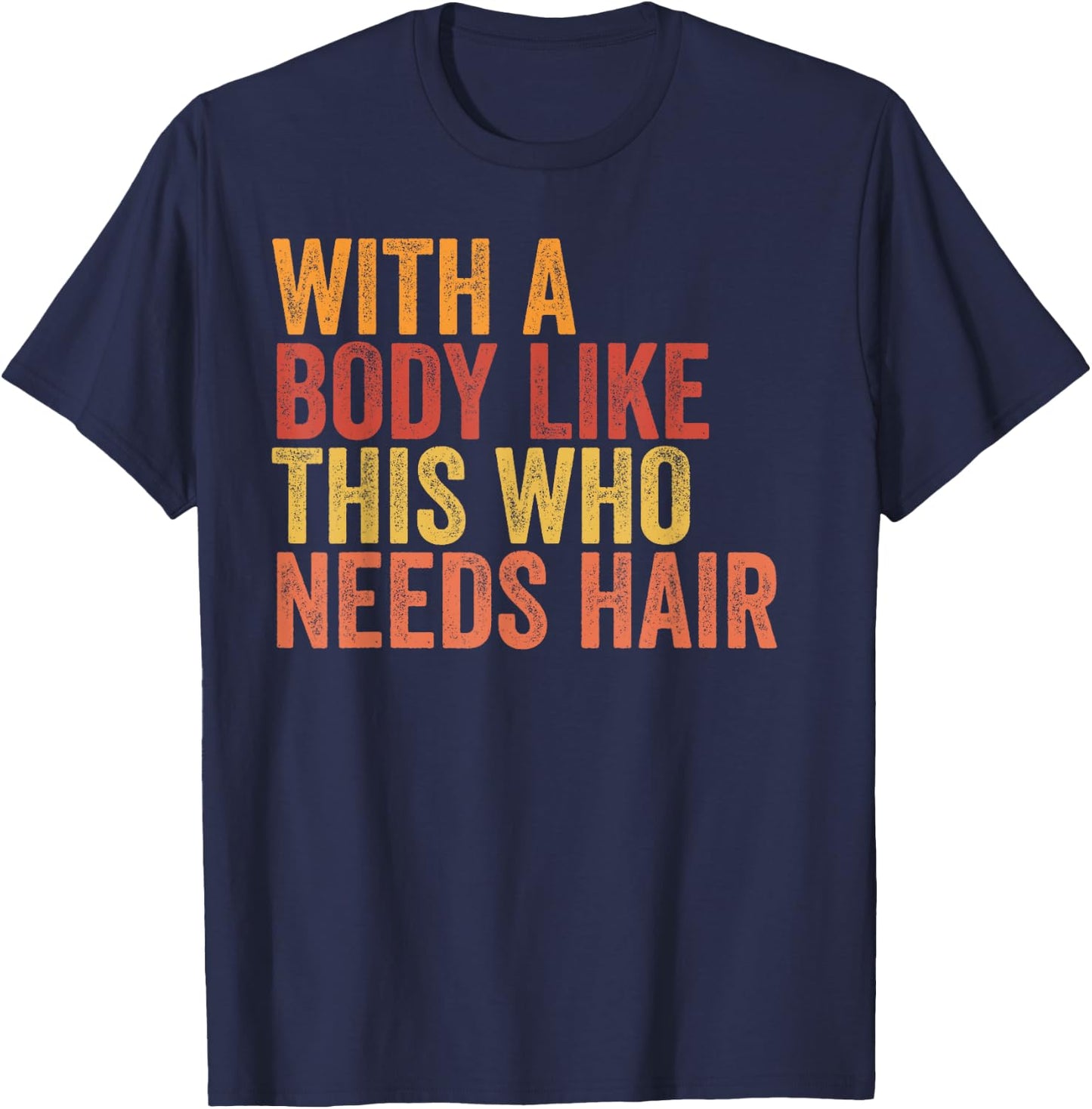 Funny with A Body Like This Who Needs Hair Retro Vintage T-Shirt - T-Shirt | Navy