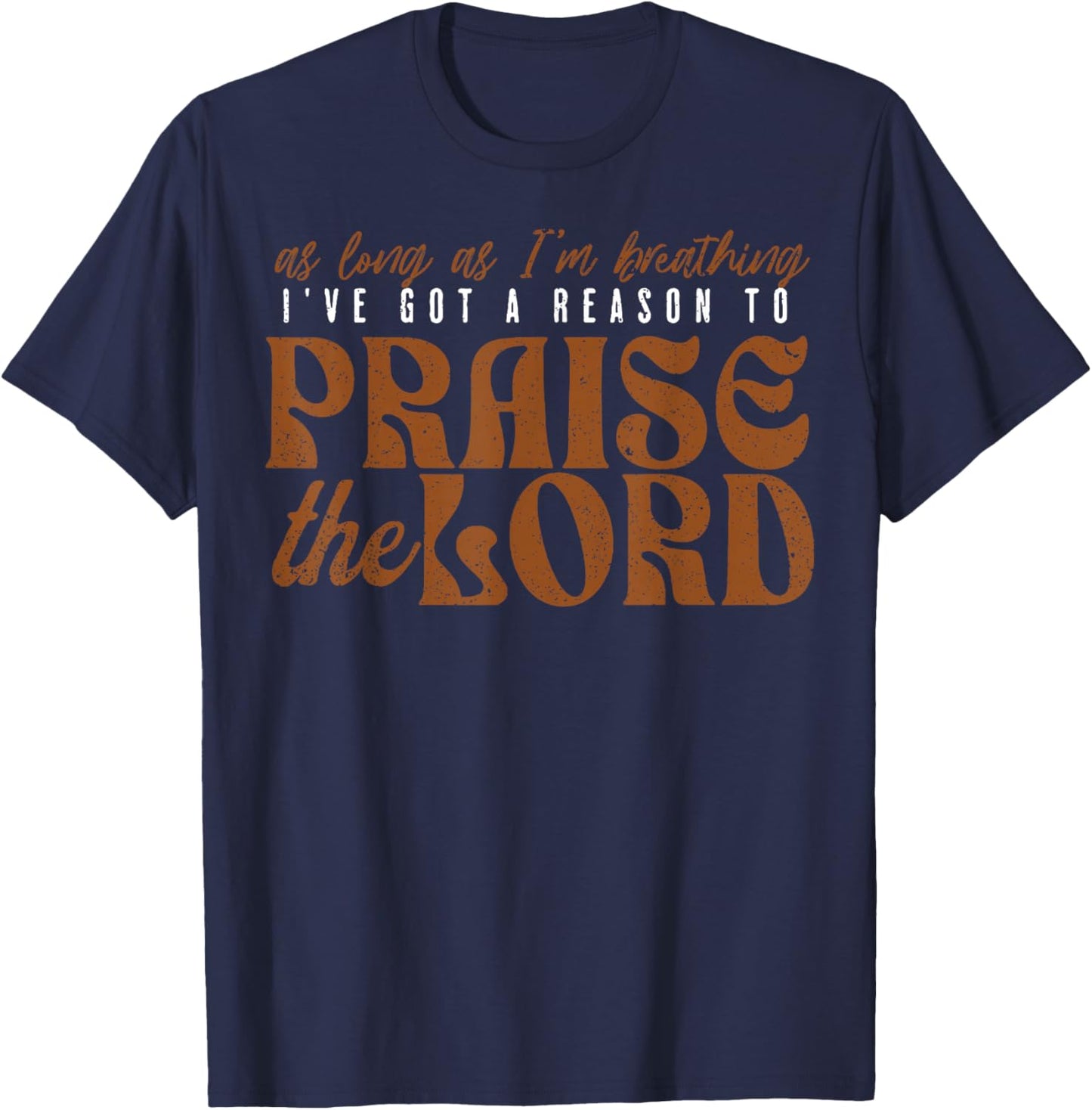 As Long As I'm Breathing Ive Got A Reason To Praise The Lord T-Shirt - T-Shirt | Navy