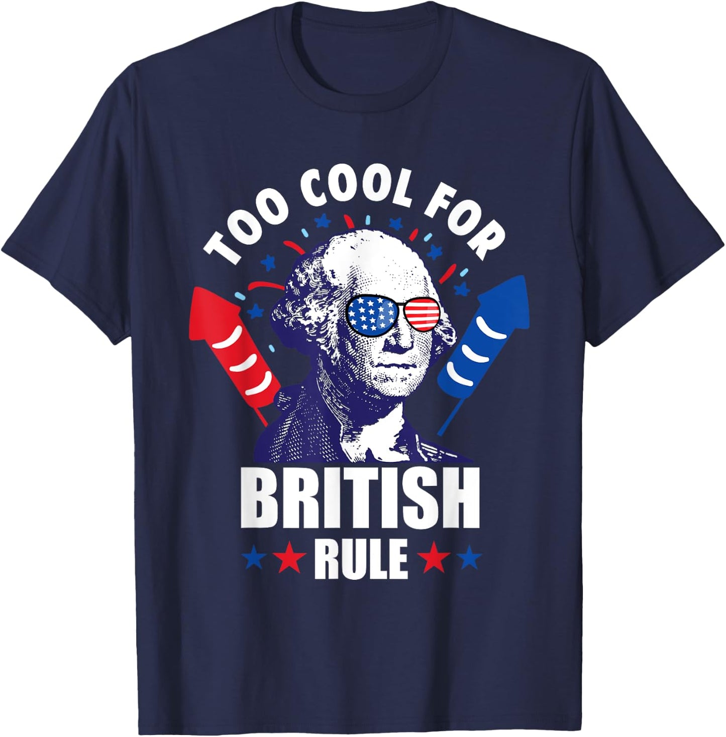 Too Cool For British Rule George Washington Fun 4th Of July Women Kids Men T-Shirt - T-Shirt | Navy