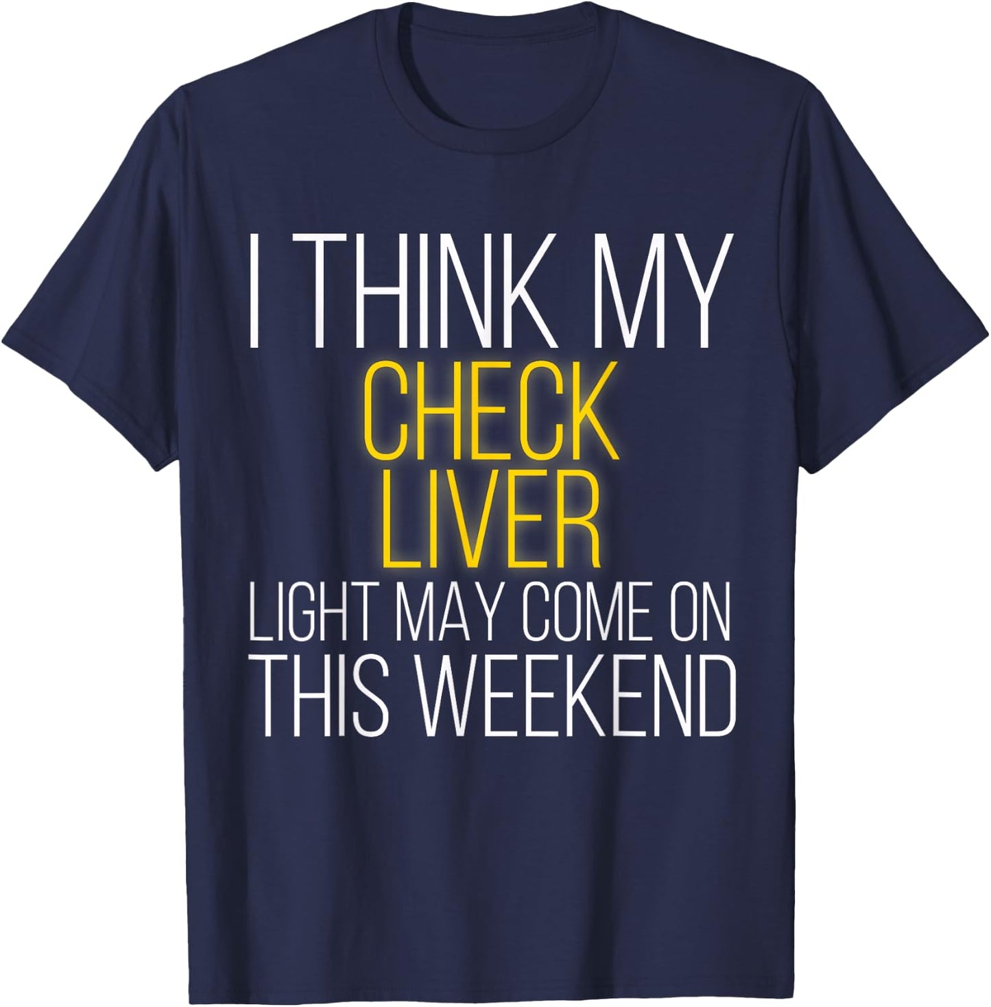 I Think My Check Liver Light May Come On This Weekend T-Shirt - T-Shirt | Navy