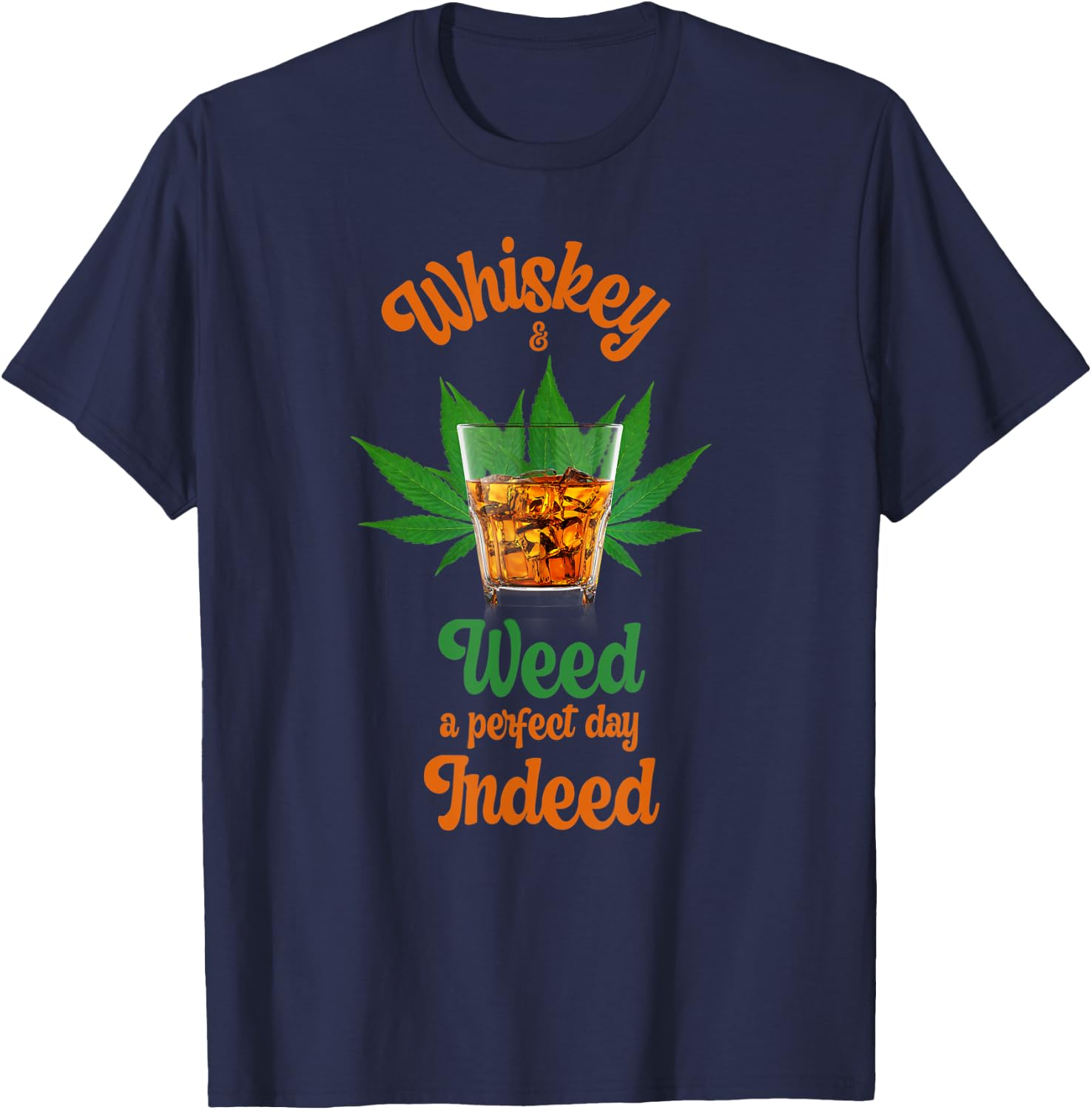 Whiskey And Weed A Perfect Day Indeed Marijuana And Whiskey T-Shirt - T-Shirt | Navy