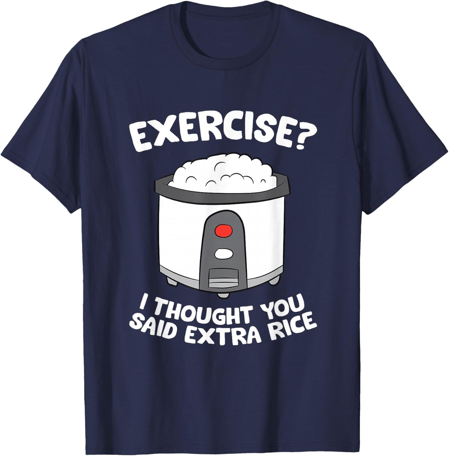 Rice Cooker Funny Exercise I Thought You Said Extra Rice T-Shirt - T-Shirt | Navy